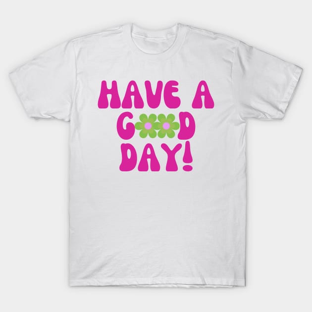 Have a Good Day T-Shirt by groovyfolk